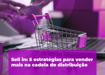 Sell in: 5 estratégias para vender mais na cadeia de distribuição