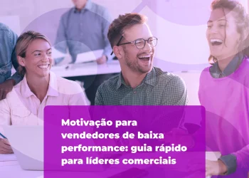 Motivação para vendedores de baixa performance: guia rápido para líderes comerciais 