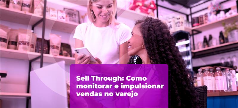 Sell Through: Como monitorar e impulsionar vendas no varejo