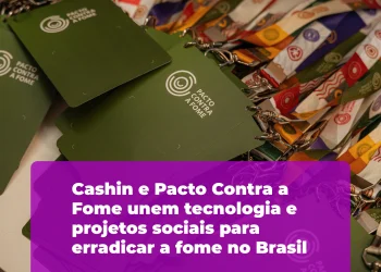 Cashin e Pacto Contra a Fome unem tecnologia e projetos sociais para erradicar a fome no Brasil