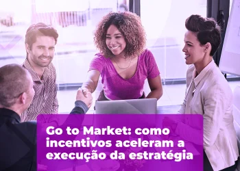 Go to Market: como incentivos aceleram a execução da estratégia