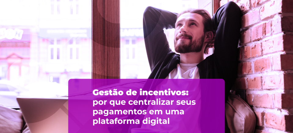 Gestão de incentivos: por que centralizar seus pagamentos em uma plataforma digital