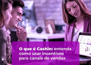 O que é Cashin: entenda como usar incentivos para canais de vendas