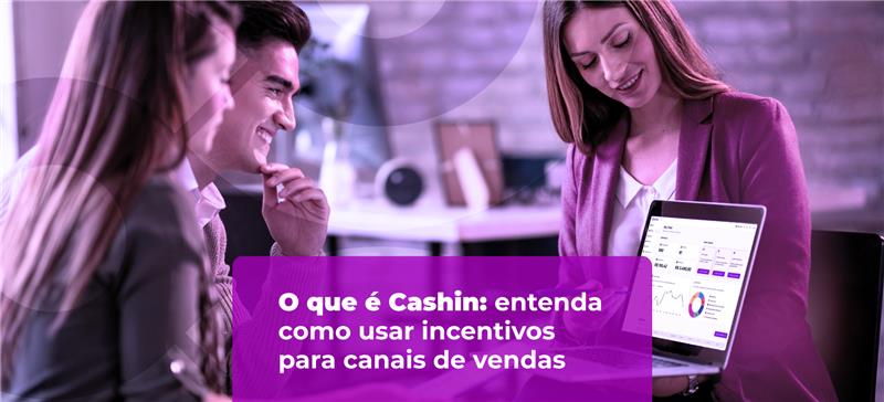 O que é Cashin: entenda como usar incentivos para canais de vendas