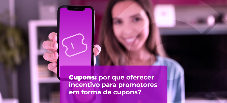 Cashin Cupons: por que oferecer incentivo para promotores em forma de cupons?