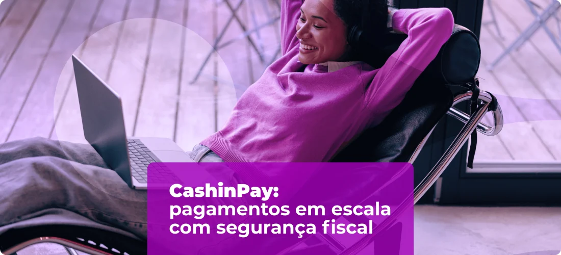 CashinPay: pagamentos em escala com segurança fiscal