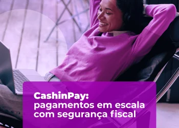 CashinPay: pagamentos em escala com segurança fiscal